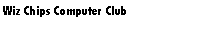 Text Box: Wiz Chips Computer Club