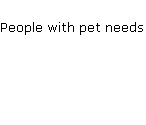 Text Box: People with pet needs