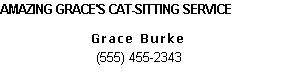 Text Box: AMAZING GRACE'S CAT-SITTING SERVICE
Grace Burke
(555) 455-2343
